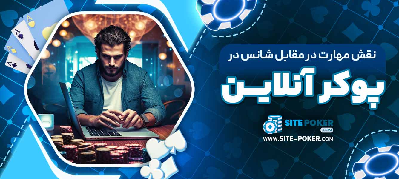 نقش مهارت در مقابل شانس در پوکر آنلاین